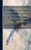 Stray Poems and Early History of the Albany and Susquehanna Railroad