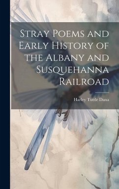Stray Poems and Early History of the Albany and Susquehanna Railroad - Dana, Harley Tuttle