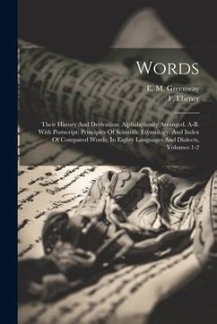 Words: Their History And Derivation: Alphabetically Arranged. A-b. With Postscript: Principles Of Scientific Etymology. And I - Ebener, F.