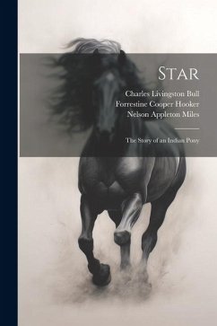 Star: The Story of an Indian Pony - Hooker, Forrestine Cooper; Miles, Nelson Appleton; Bull, Charles Livingston