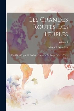 Les grandes routes des peuples; essai de géographie sociale, comment la route crée le type social; Volume 1 - Demolins, Edmond