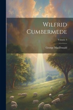 Wilfrid Cumbermede; Volume 3 - Macdonald, George