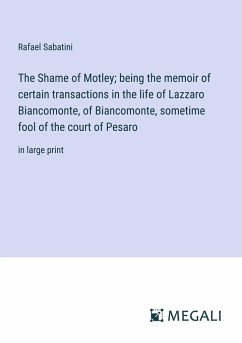 The Shame of Motley; being the memoir of certain transactions in the life of Lazzaro Biancomonte, of Biancomonte, sometime fool of the court of Pesaro - Sabatini, Rafael