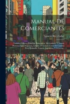 Manual De Comerciantes: Tratado Utilismo Para Los Banqueros, Mercaderes, Y Demás Personas Que Negocian, Libran, Ó Toman Letras De Cambio Para