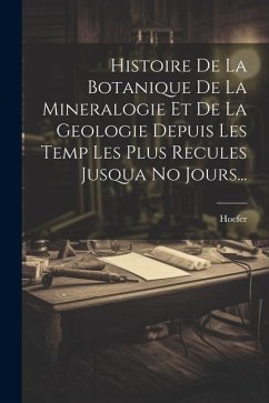 Cover Histoire De La Botanique De La Mineralogie Et De La Geologie Depuis Les Temp Les Plus Recules Jusqua No Jours...