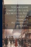 Vocabulaire Complet, Ou Liste Des Mots Les Plus Utiles En Français, Allemand Et Anglais...