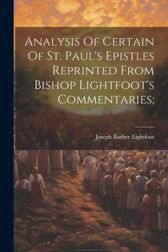 Analysis Of Certain Of St. Paul's Epistles Reprinted From Bishop Lightfoot's Commentaries;