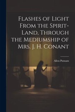 Flashes of Light From the Spirit-Land, Through the Mediumship of Mrs. J. H. Conant - Putnam, Allen