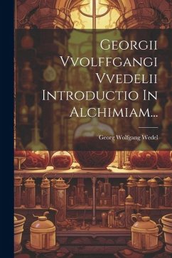 Georgii Vvolffgangi Vvedelii Introductio In Alchimiam... - Wedel, Georg Wolfgang