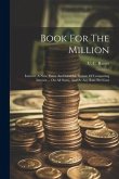 Book For The Million: Interest: A New, Essay And Infallible System Of Computing Interest ... On All Sums, And At Any Rate Per Cent