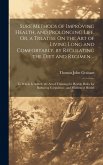 Sure Methods of Improving Health, and Prolonging Life, Or, a Treatise On the Art of Living Long and Comfortably, by Regulating the Diet and Regimen ..