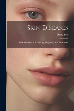 Skin Diseases: Their Description, Pathology, Diagnosis, and Treatment - Fox, Tilbury