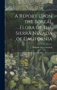 A Report Upon the Boreal Flora of the Sierra Nevada of California - Setchell, William Albert