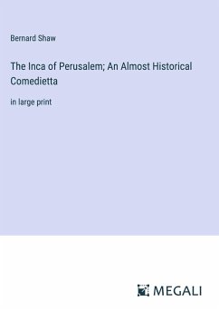 The Inca of Perusalem; An Almost Historical Comedietta - Shaw, Bernard