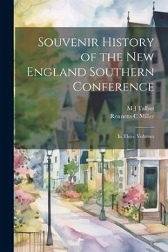 Souvenir History of the New England Southern Conference: In Three Volumes - Miller, Rennetts C.; Talbot, M. J.