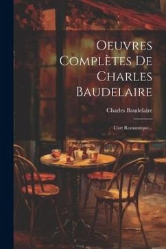 Oeuvres Complètes De Charles Baudelaire: L'art Romantique... - Baudelaire, Charles