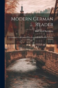 Modern German Reader: A Graduated Collection of Prose Extracts From Modern German Writers - Buchheim, Karl Adolf