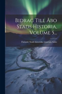 Bidrag Till Åbo Stads Historia, Volume 5...