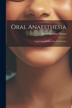 Oral Anaesthesia: Local Anaesthesia in the Oral Cavity - Thoma, Kurt Hermann