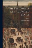 The Diplomacy of the United States: Being an Account of the Foreign Relations of the Country, From the First Treaty With France, in 1778, to the Prese