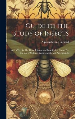 Guide to the Study of Insects: And a Trestise On Those Injuious and Beneficial to Crops: For the Use of Colleges, Farm Schools, and Agriculturists - Packard, Alpheus Spring