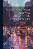 Report On Street Railway Situation In Pittsburgh, Pa