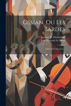 Ossian, Ou Les Bardes: Opéra En Cinq Actes... - Sueur, Jean-François Le