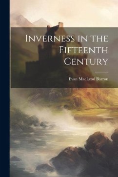 Inverness in the Fifteenth Century - Barron, Evan Macleod