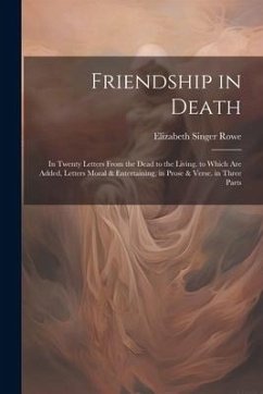 Friendship in Death: In Twenty Letters From the Dead to the Living. to Which Are Added, Letters Moral & Entertaining, in Prose & Verse. in - Rowe, Elizabeth Singer