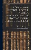 A Descriptive Catalogue of the Western Manuscripts in the Library of Queen's College, Cambridge