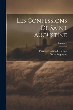 Les Confessions De Saint Augustine; Volume 2 - Augustine, Saint; Bois, Philippe Goibaud Du