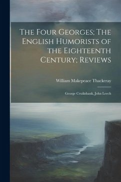 The Four Georges; The English Humorists of the Eighteenth Century; Reviews: George Cruikshank, John Leech - Thackeray, William Makepeace