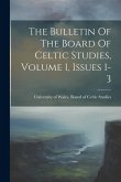 The Bulletin Of The Board Of Celtic Studies, Volume 1, Issues 1-3