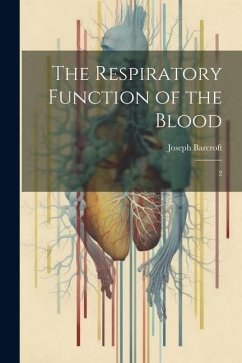 The Respiratory Function of the Blood: 2 - Barcroft, Joseph