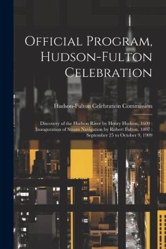 Official Program, Hudson-Fulton Celebration: Discovery of the Hudson River by Henry Hudson, 1609: Inauguration of Steam Navigation by Robert Fulton, 1