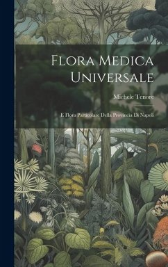 Flora Medica Universale: E Flora Particolare Della Provincia Di Napoli - Tenore, Michele