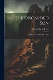 The Discarded Son: Or, Haunt of the Banditti. a Tale