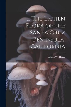 ... The Lichen Flora of the Santa Cruz Peninsula, California - Herre, Albert W.