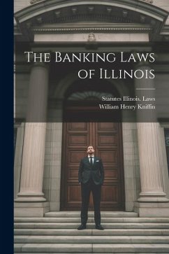 The Banking Laws of Illinois - Kniffin, William Henry; Illinois Laws, Statutes