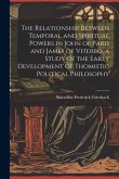 The Relationship Between Temporal and Spiritual Powers in John of Paris and James of Viterbo, a Study of the Early Development of Thomistic Political