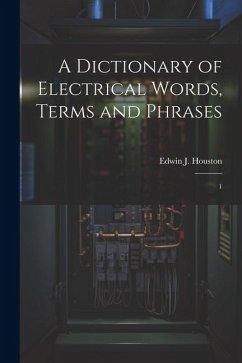 A Dictionary of Electrical Words, Terms and Phrases: 1 - Houston, Edwin J.