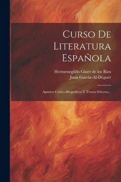 Curso De Literatura Española: Apuntes Crítico-biográficos Y Trozos Selectos... - García-Al-Deguér, Juan