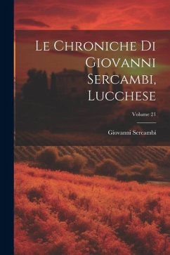 Le Chroniche Di Giovanni Sercambi, Lucchese; Volume 21 - Sercambi, Giovanni