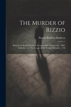 The Murder of Rizzio: Being Lord Ruthven's own Account of the Transaction; After Culloden: or, The Escape of the Young Chevalier, 1746 - Ruthven, Patrick Ruthven