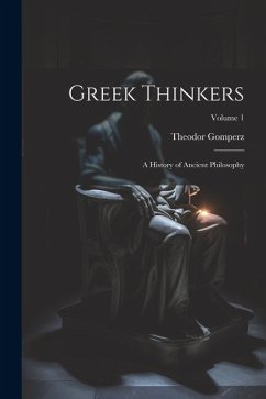 Greek Thinkers: A History of Ancient Philosophy; Volume 1 - Gomperz, Theodor