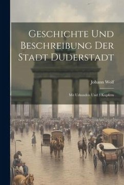 Geschichte Und Beschreibung Der Stadt Duderstadt: Mit Urkunden Und 3 Kupfern - Wolf, Johann