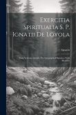 Exercitia Spiritualia S. P. Ignatii De Loyola: Cum Versione Literali: Ex Autographo Hispanico Notis Illustrata