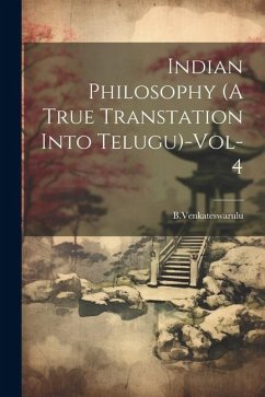 Indian Philosophy (A True Transtation Into Telugu)-Vol-4 - Bvenkateswarulu, Bvenkateswarulu