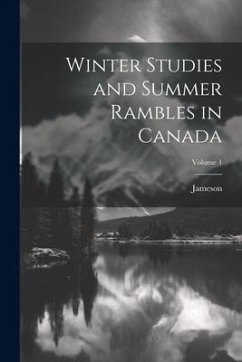 Winter Studies and Summer Rambles in Canada; Volume 1 - Jameson