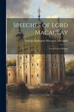 Speeches of Lord Macaulay: Corrected by Himself - Macaulay, Thomas Babington Macaulay